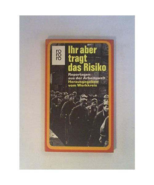 Ihr aber tragt das Risiko. Reportagen aus der Arbeitswelt.