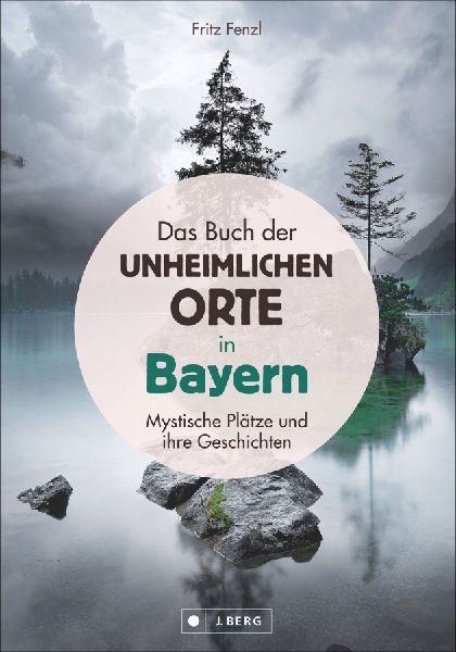 Das Buch der unheimlichen Orte in Bayern
