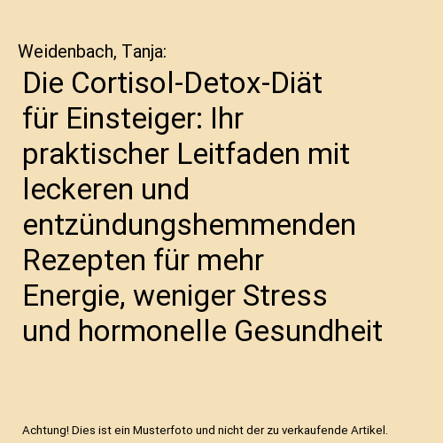 Die Cortisol-Detox-Diät für Einsteiger: Ihr praktischer Leitfaden mit leckeren und entzündungshemmenden Rezepten für mehr Energie, weniger Stress und hormonelle Gesundheit | inkl. 14-Tage-Plan