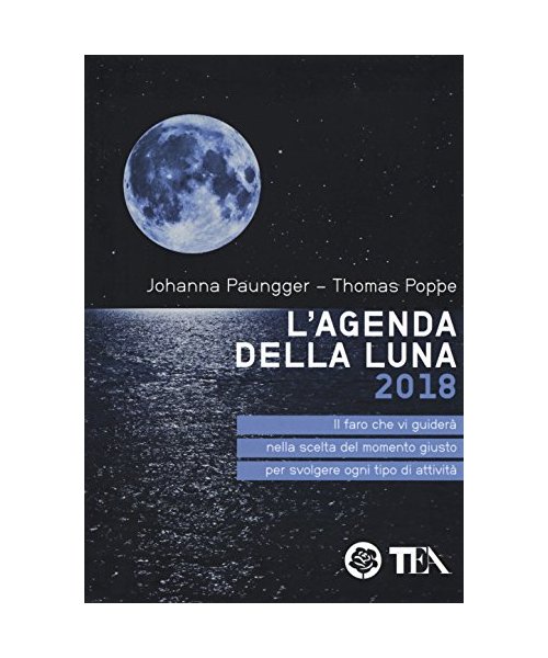 L'agenda della luna 2018. Il faro che vi guiderà nella scelta del momento giusto per svolgere ogni tipo di attività