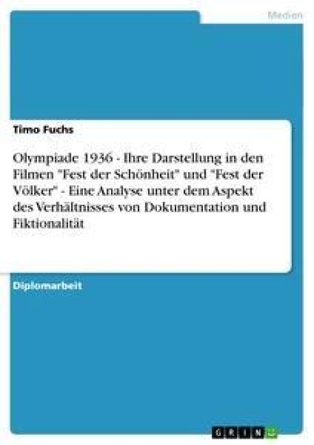 Olympiade 1936 - Ihre Darstellung in den Filmen "Fest der Schönheit" und "Fest der Völker" - Eine Analyse unter dem Aspekt des Verhältnisses von Dokumentation und Fiktionalität