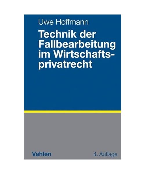 Technik der Fallbearbeitung im Wirtschaftsprivatrecht