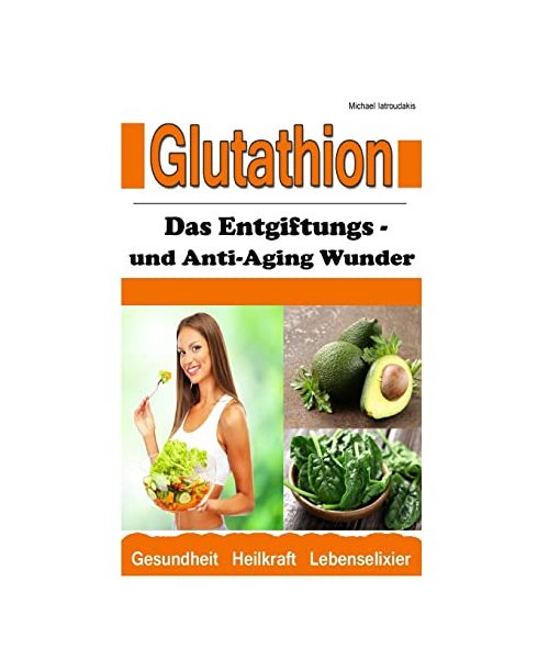 Glutathion: Das Entgiftungs- und Anti-Aging Wunder (Demenz, Rheuma, Burn-Out / WISSEN KOMPAKT)