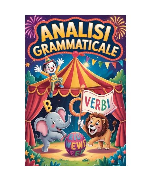 Analisi Grammaticale Scuola Primaria: Libro illustrato a colori con trucchi, esempi e giochi - per bambini di scuola elementare dai 6 ai 10 anni