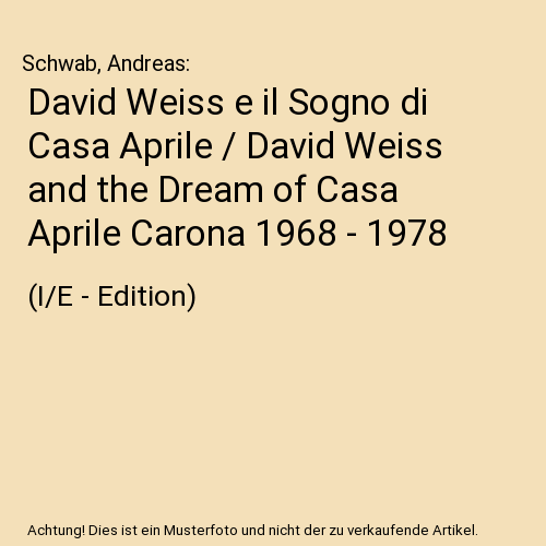 David Weiss e il Sogno di Casa Aprile / David Weiss and the Dream of Casa Aprile Carona 1968 - 1978