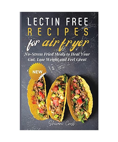 Lectin Free Recipes for Air Fryer: No-Stress Fried Meals to Heal Your Gut, Lose Weight and Feel Great