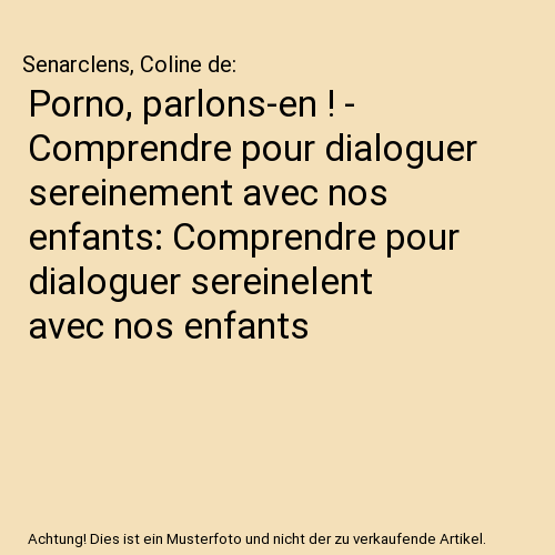 Porno, parlons-en ! - Comprendre pour dialoguer sereinement avec nos enfants: Comprendre pour dialoguer sereinelent avec nos enfants