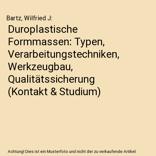 Duroplastische Formmassen: Typen, Verarbeitungstechniken, Werkzeugbau, Qualitätssicherung (Kontakt & Studium)