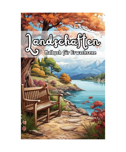 Landschaften Malbuch für Erwachsene: 50 beruhigende Motive von Naturpanoramen, Bergen, Seen und malerischen Ausblicken für kreative Entspannung