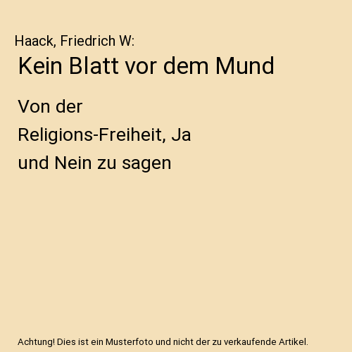 Kein Blatt vor dem Mund: Von der Religions-Freiheit, Ja und Nein zu sagen