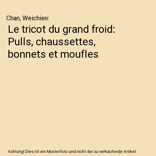 Le tricot du grand froid: Pulls, chaussettes, bonnets et moufles