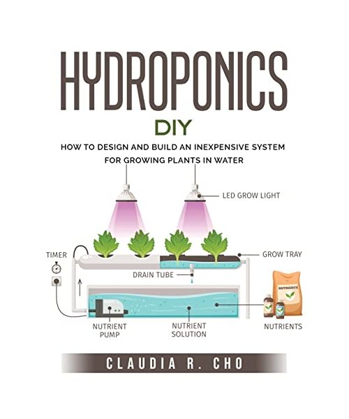 Hydroponic DIY: How to Design and Build an Inexpensive System for Growing Plants in Water