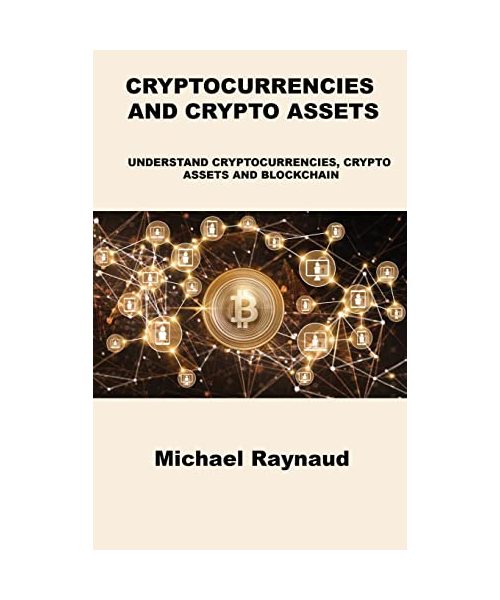 Cryptocurrencies and Crypto Assets: Understand Cryptocurrencies, Crypto Assets and Blockchain