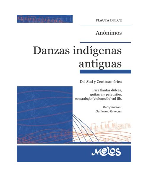 Danzas indígenas antiguas del Sud y Centroamérica: Para flautas dulces, guitarra y percusión, contrabajo (violoncello) ad lib.