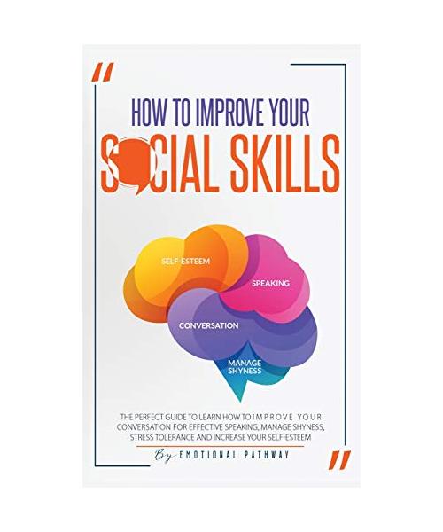 How to Improve Your Social Skills: The Perfect Guide to Learn How to Improve Your Conversation for Effective Speaking, Manage Shyness, Stress Toleranc