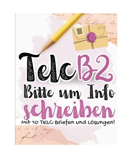 Prüfungstraining Deutsch B2 FIT für die TELC B2 Prüfung - 10 Bitte um Informationen schreiben wie ein Profi – 10 Musterschreiben mit Lösungen, ... mit Lösungen (B2 Telc Bücher, Band 2)