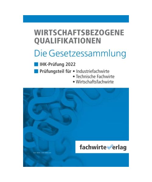Wirtschaftsbezogene Qualifikationen - Die Gesetzessammlung: Unkommentierte Gesetzestexte für die IHK-Klausuren 2022