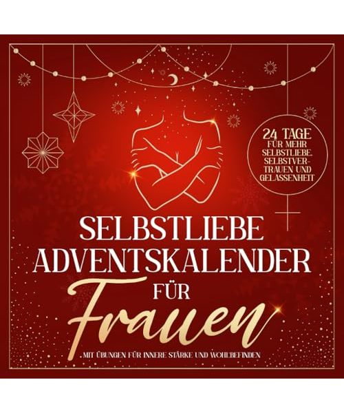 Selbstliebe Adventskalender für Frauen: 24 Tage für mehr Selbstliebe, Selbstvertrauen und Gelassenheit mit Übungen für innere Stärke und Wohlbefinden