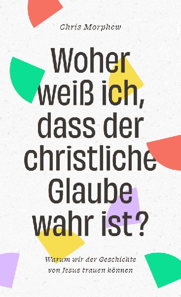 Woher weiß ich, dass der christliche Glaube wahr ist?