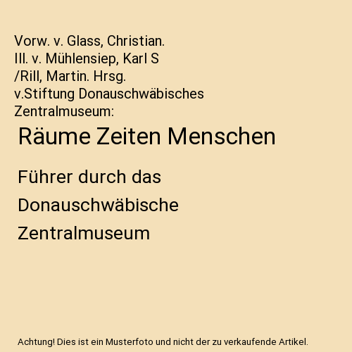 Räume Zeiten Menschen: Führer durch das Donauschwäbische Zentralmuseum
