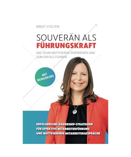 Souverän als Führungskraft: das Team motivieren, inspirieren und zum Erfolg führen: Erfolgreiche Leadership-Strategien für effektive Mitarbeiterführung und motivierende Mitarbeitergespräche