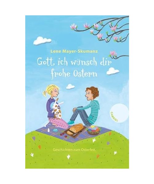 Gott, ich wünsch dir frohe Ostern. Geschichten zum Osterfest