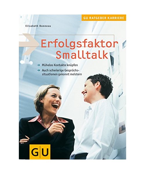 Erfolgsfaktor Smalltalk.: Mühelos Kontakte knüpfen. Auch schwierige Gesprächssituationen gekonnt meistern.