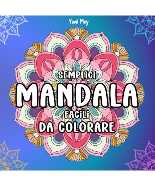 Mandala Semplici e Facili da colorare: 50 immagini semplici con varie forme per rilassarsi, alleviare lo stress, stimolare la creatività e divertirsi. Adatti a tutte le età: bambini, adulti e anziani.