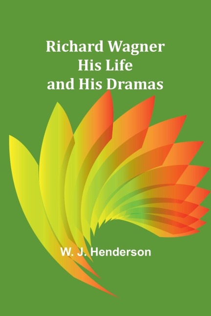 Richard Wagner His Life and His Dramas