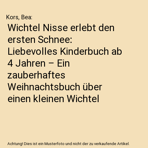 Wichtel Nisse erlebt den ersten Schnee: Liebevolles Kinderbuch ab 4 Jahren – Ein zauberhaftes Weihnachtsbuch über einen kleinen Wichtel