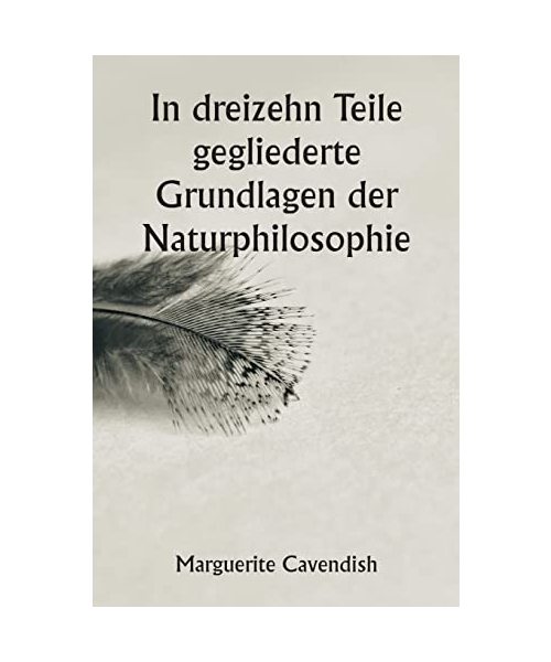 In dreizehn Teile gegliederte Grundlagen der Naturphilosophie ;  Die zweite Ausgabe, stark verändert gegenüber der ersten, die unter dem Namen ¿Philosophische und physikalische Meinungen" firmierte
