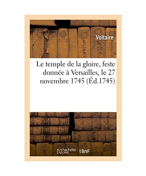 Le temple de la gloire, feste donnée à Versailles, le 27 novembre 1745