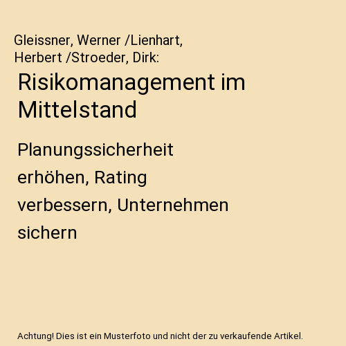 Risikomanagement im Mittelstand: Planungssicherheit erhöhen, Rating verbessern, Unternehmen sichern