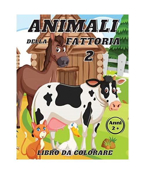 Animali della Fattoria 2 Libro da Colorare Anni 2+: (Book n.2) La campagna, i suoi animali e le sue storie. Disegnare una vera fattoria per scoprire l