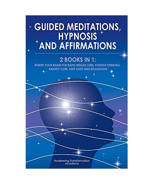 Guided Meditations, Hypnosis and Affirmations: Rewire your Brain for Rapid Weight Loss, Positive Thinking, Anxiety Cure, Deep Sleep and Relaxation