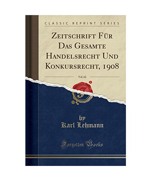 Zeitschrift Für Das Gesamte Handelsrecht Und Konkursrecht, 1908, Vol. 62 (Classic Reprint)