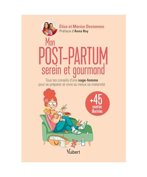 Mon post-partum serein et gourmand: Tous les conseils d'une sage-femme pour se préparer et vivre au mieux sa maternité + 45 recettes illustrées