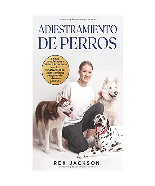 Adiestramiento De Perros: La guía completa para educar a tu cachorro con los fundamentos del adiestramiento de perros y los refuerzos positivos.