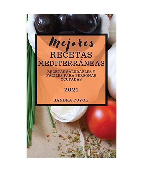 Mejores Recetas Mediterráneas (Mediterranean Recipes 2021 Spanish Edition): Recetas Saludables Y Fáciles Para Personas Ocupadas