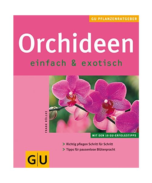 Orchideen einfach & exotisch: Mit den 10 GU-Erfolgstipps. Tipps für pausenlose Blütenpracht. Mit dem 5-Stufen-Erfolgsprogramm