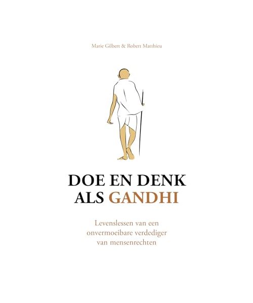 Doe en denk als Gandhi: levenslessen van een onvermoeibare verdediger van mensenrechten