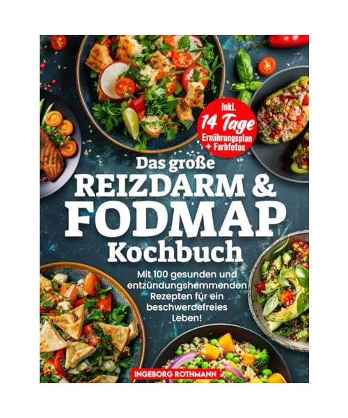 Das Große Reizdarm & Fodmap Kochbuch Mit 100 gesunden und entzündungshemmenden Rezepten für ein beschwerdefreies Leben! Inkl. 14 Tage Ernährungsplan + Farbfotos