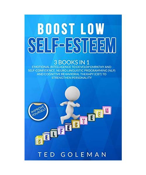 Boost Low Self-Esteem: -3 Books in 1: Emotional Intelligence to develop Empathy and Self-Confidence. Neuro Linguistic Programming (NLP) and C