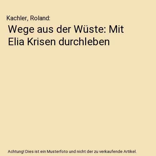 Wege aus der Wüste: Mit Elia Krisen durchleben