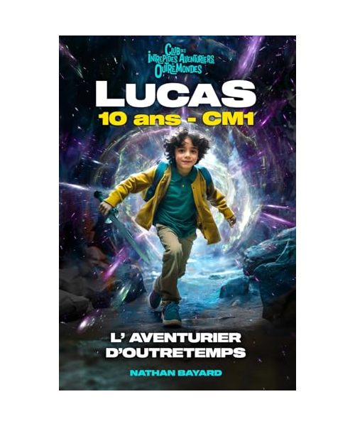 LUCAS 10 ANS CM1 - L'AVENTURIER D'OUTRETEMPS. Roman fantastique éducatif & inspirant ! Préhistoire, Gaulois, Moyen Âge, Renaissance, Révolution ... inspirants pour filles & garçons dès 8 ans.)