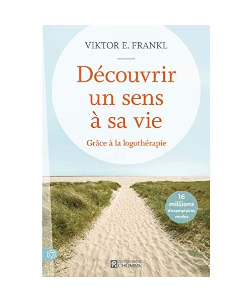 Découvrir un sens à sa vie - Grâce à la logothérapie - Nouvelle édition
