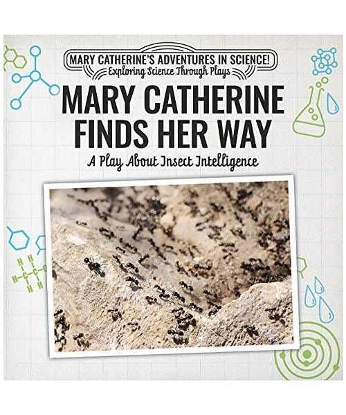 Mary Catherine Finds Her Way: A Play About Insect Intelligence (Mary Catherine's Adventures in Science!: Exploring Science Through Plays)