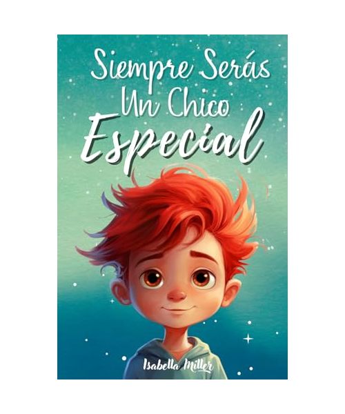 Siempre serás un chico especial: Inspirador libro infantil sobre la confianza, el coraje y los valores. Perfecto para potenciar la autoestima de los ... motivacionales para niños y niñas, Band 4)