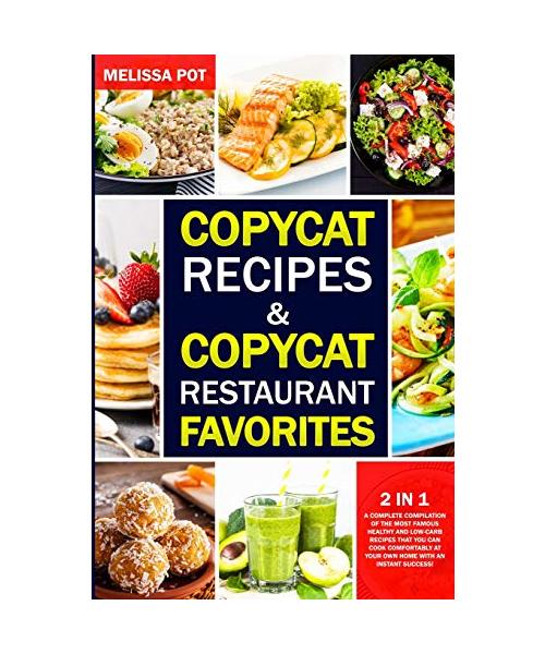 Copycat Recipes & Copycat Restaurant Favorites: 2 in 1: A Complete Compilation of the Most Famous Healthy and Low-Carb Recipes That you can Cook Comfo