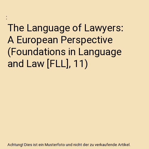 The Language of Lawyers: A European Perspective (Foundations in Language and Law [FLL], 11)